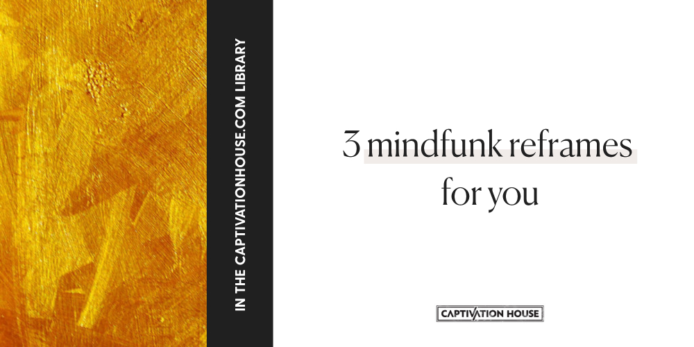 3 mindfunk reframes for you